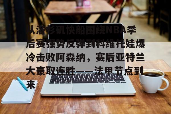 亚冠-包含从洛杉矶快船围绕NBA季后赛强势反弹到科维托娃爆冷击败阿森纳，赛后亚特兰大豪取连胜——法甲节点到来的词条